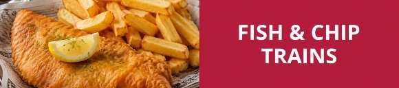 Fish and Chip Trains